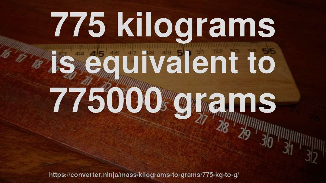 775 kilograms is equivalent to 775000 grams