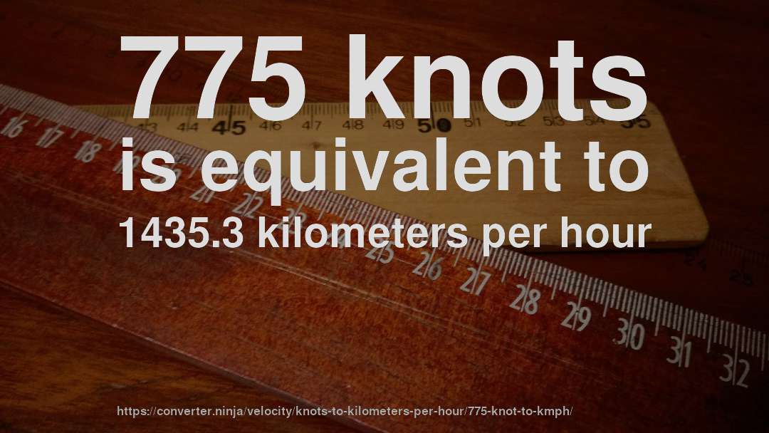 775 knots is equivalent to 1435.3 kilometers per hour
