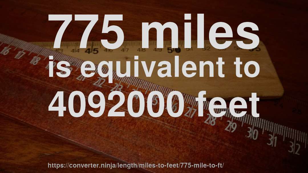 775 miles is equivalent to 4092000 feet