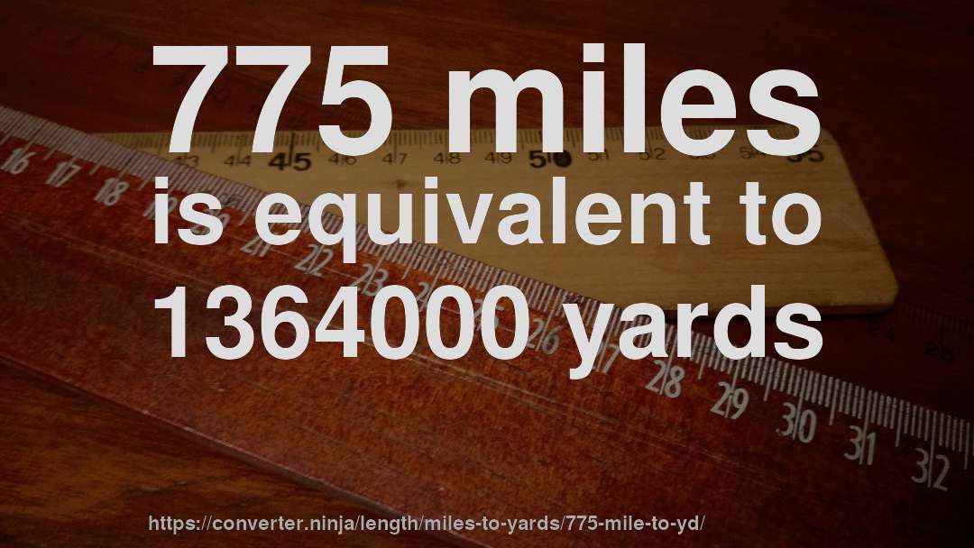 775 miles is equivalent to 1364000 yards