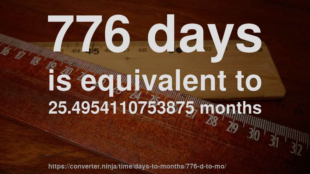 776 days is equivalent to 25.4954110753875 months