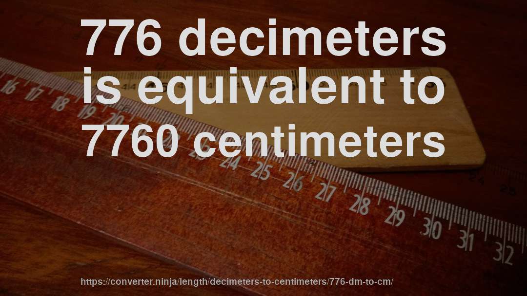 776 decimeters is equivalent to 7760 centimeters