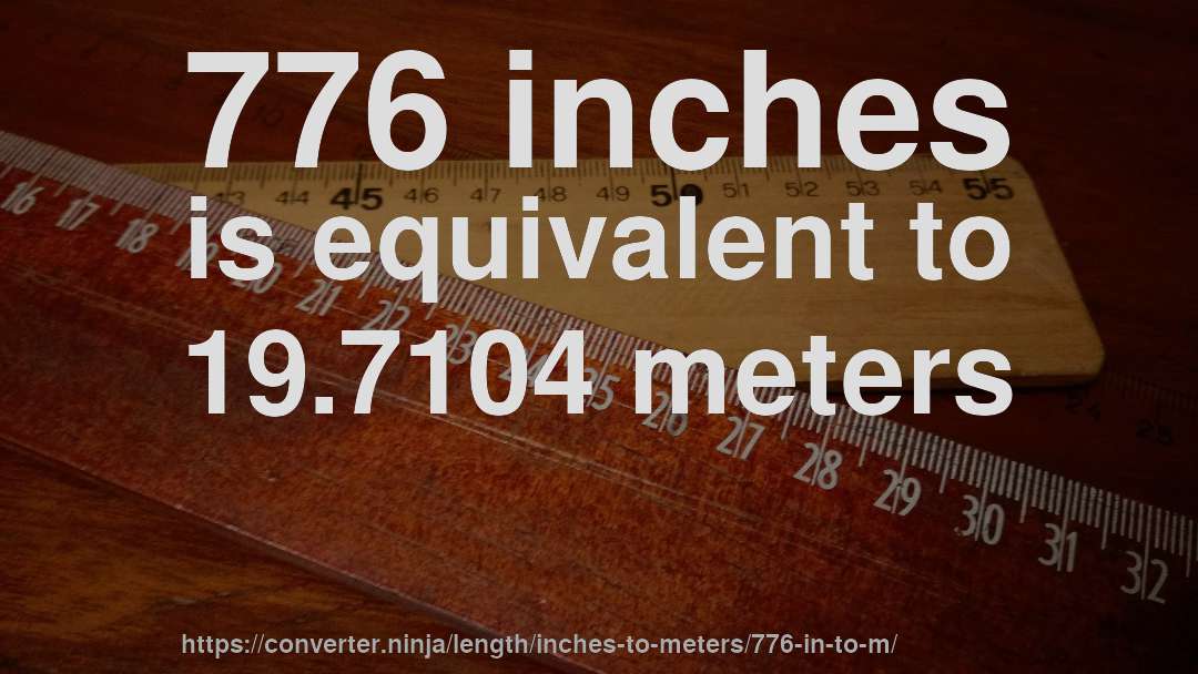 776 inches is equivalent to 19.7104 meters
