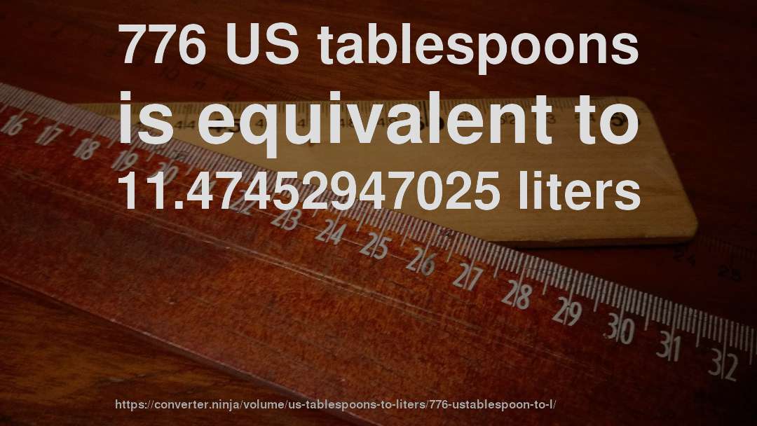 776 US tablespoons is equivalent to 11.47452947025 liters