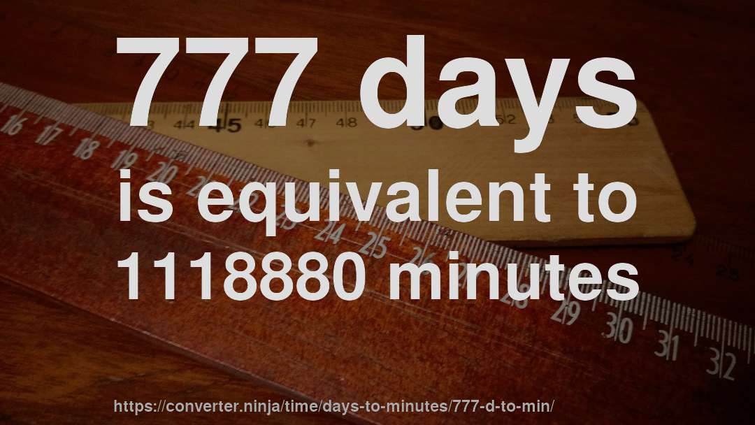 777 days is equivalent to 1118880 minutes