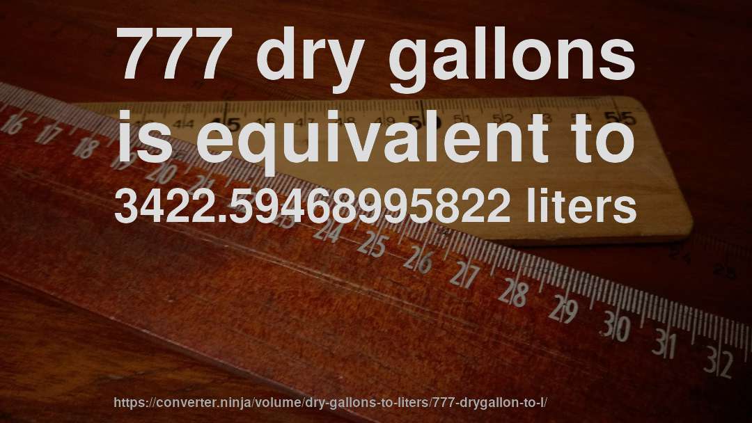 777 dry gallons is equivalent to 3422.59468995822 liters
