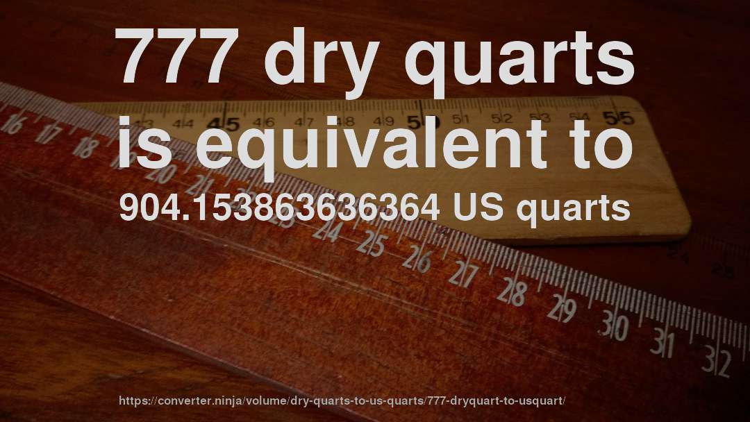 777 dry quarts is equivalent to 904.153863636364 US quarts