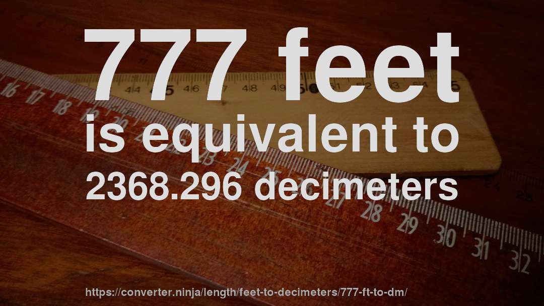 777 feet is equivalent to 2368.296 decimeters