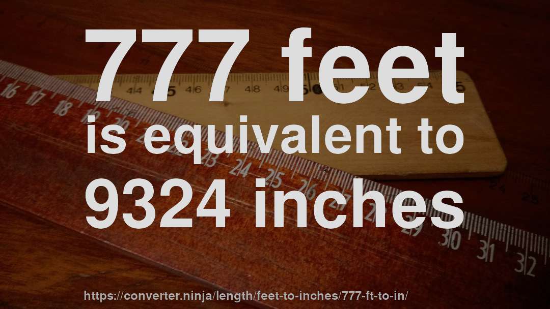 777 feet is equivalent to 9324 inches