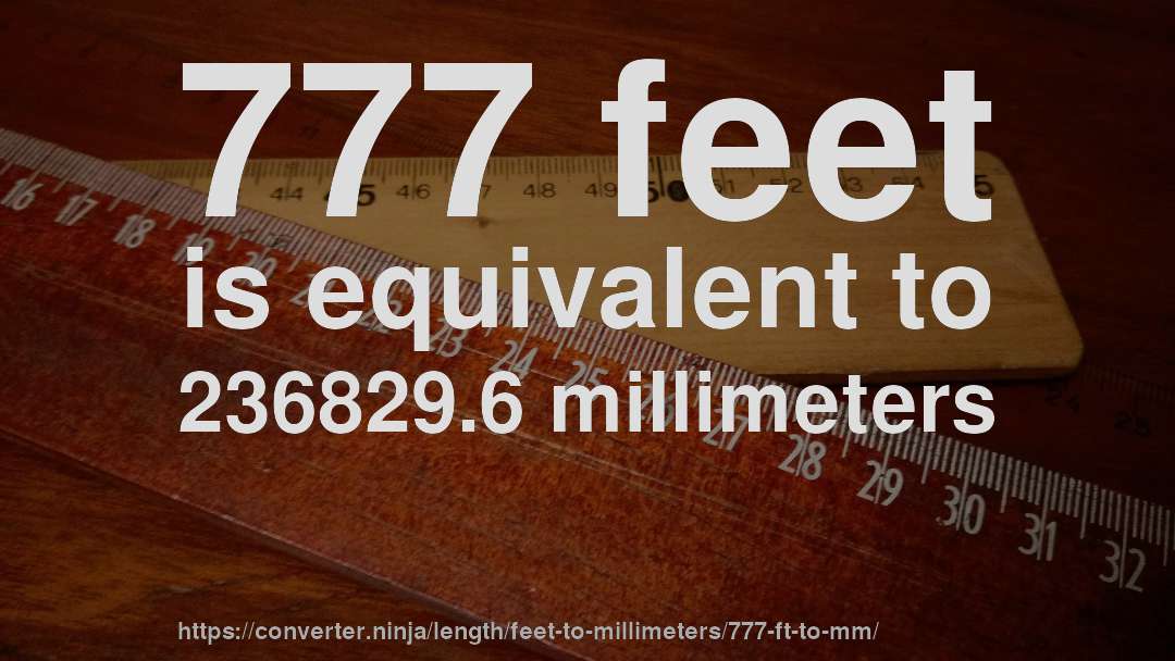 777 feet is equivalent to 236829.6 millimeters