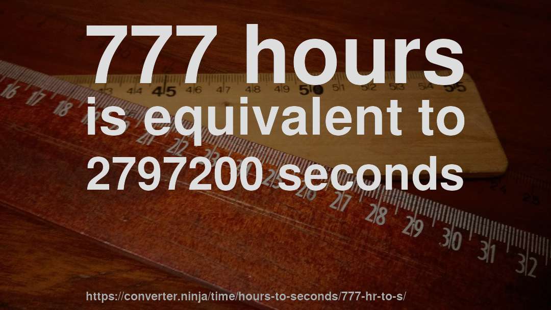 777 hours is equivalent to 2797200 seconds