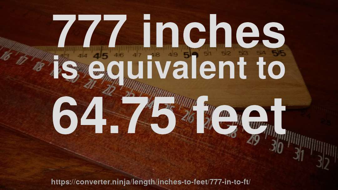777 inches is equivalent to 64.75 feet