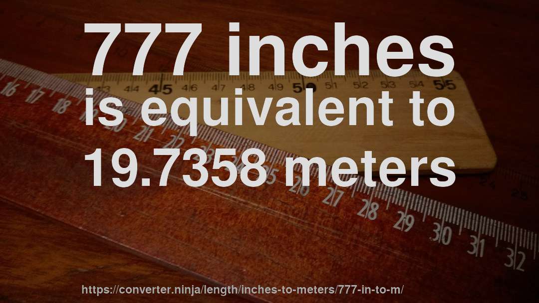 777 inches is equivalent to 19.7358 meters