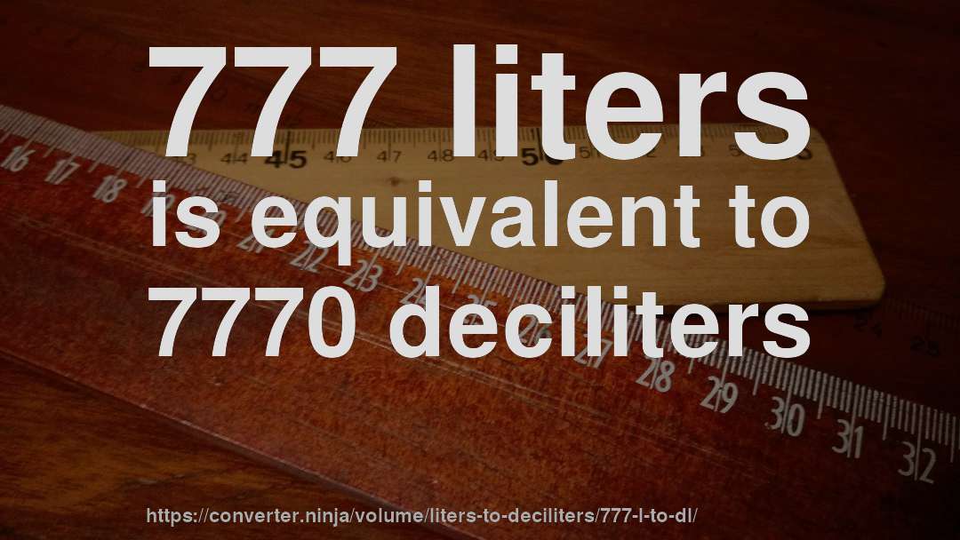 777 liters is equivalent to 7770 deciliters