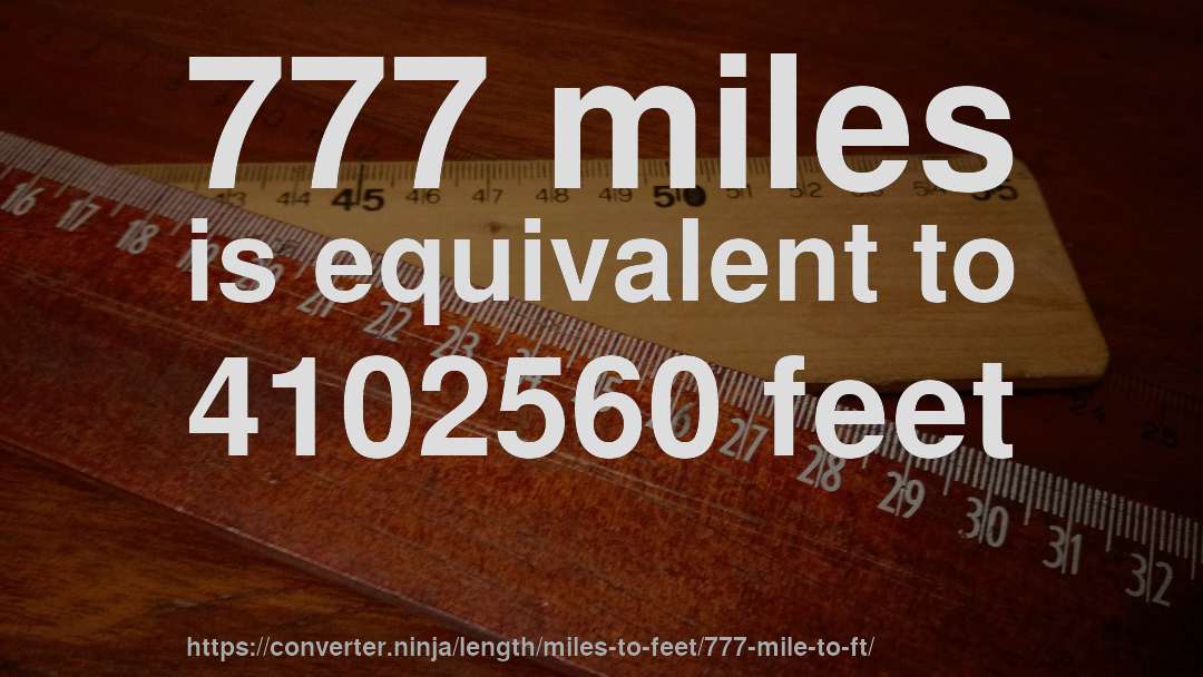 777 miles is equivalent to 4102560 feet