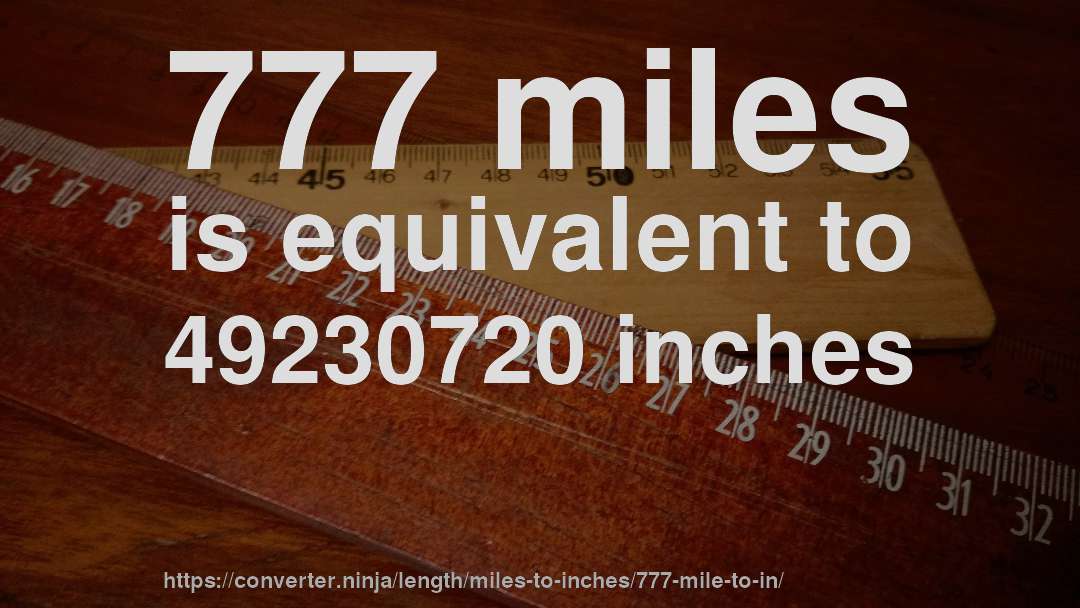 777 miles is equivalent to 49230720 inches