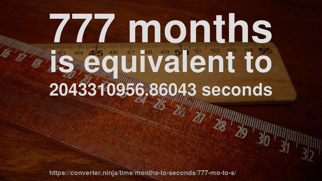 777 months is equivalent to 2043310956.86043 seconds