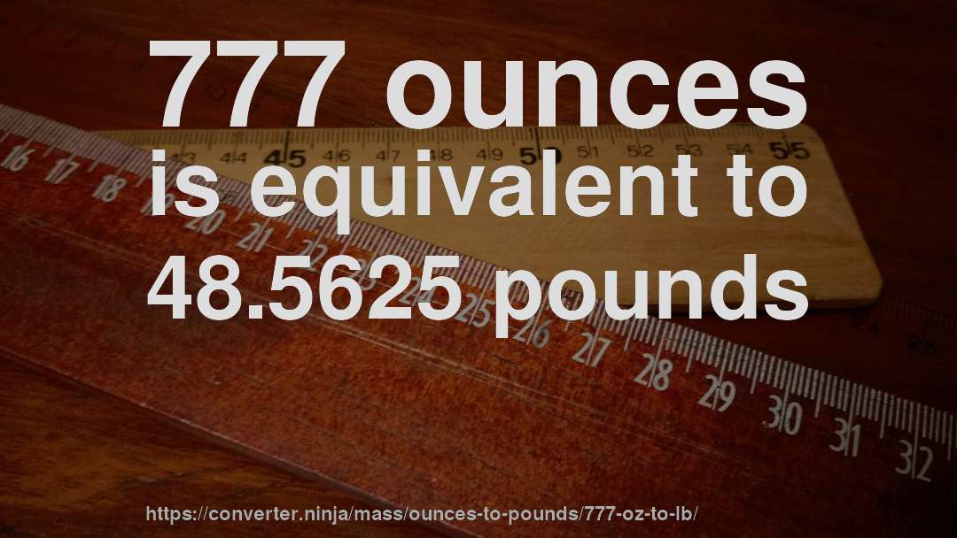 777 ounces is equivalent to 48.5625 pounds