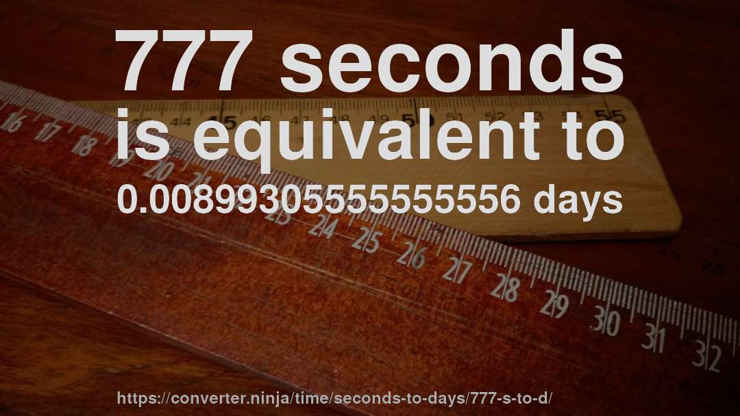 777 seconds is equivalent to 0.00899305555555556 days
