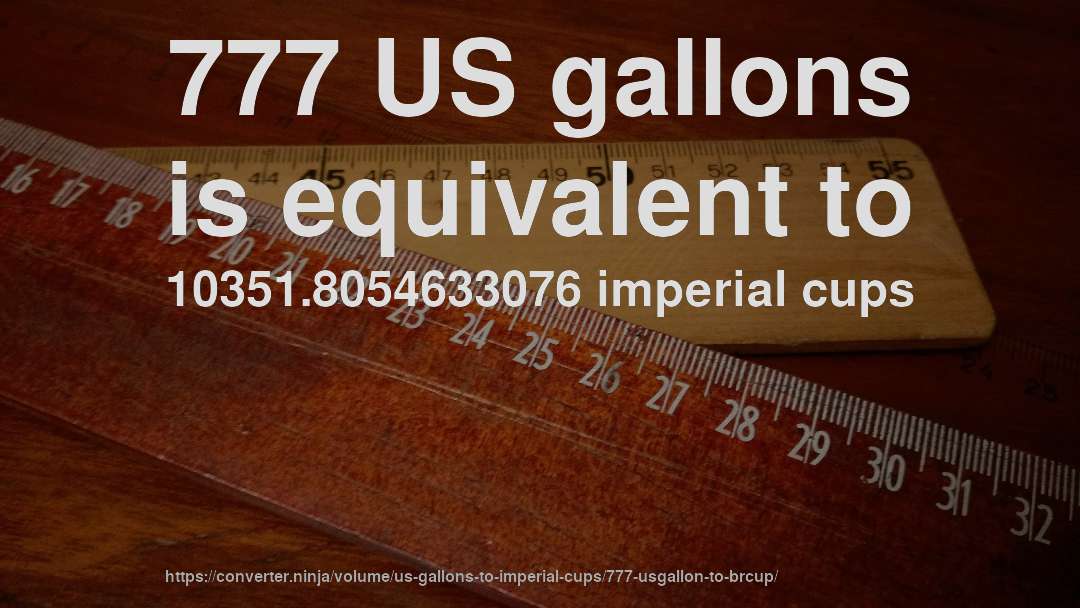 777 US gallons is equivalent to 10351.8054633076 imperial cups