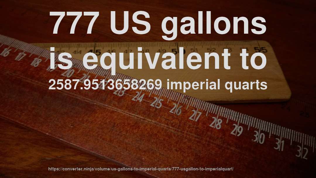 777 US gallons is equivalent to 2587.9513658269 imperial quarts