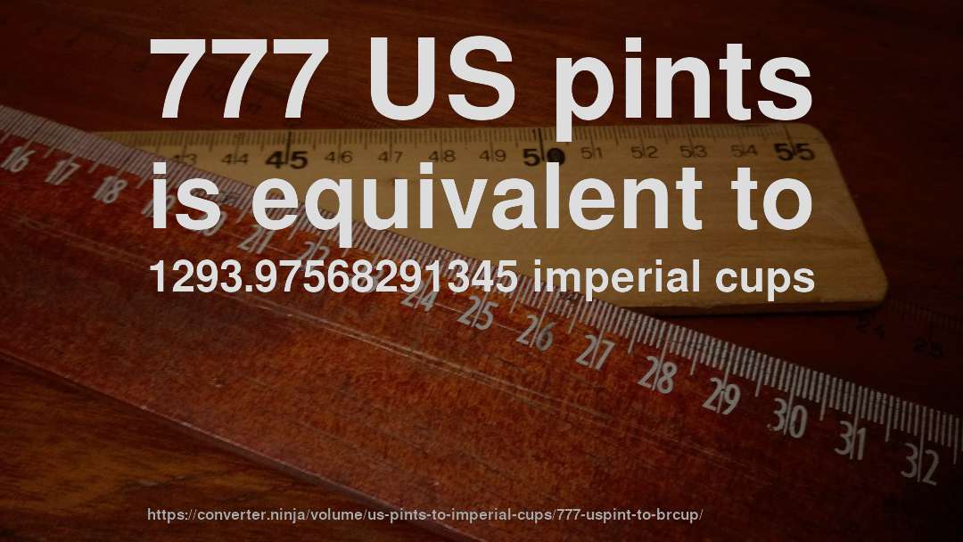 777 US pints is equivalent to 1293.97568291345 imperial cups