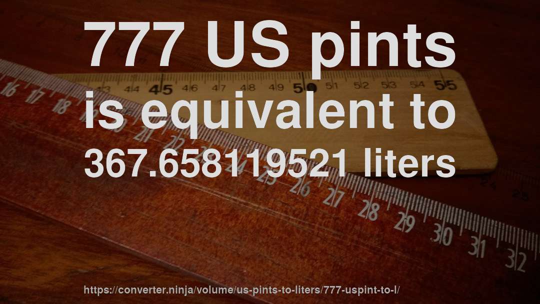 777 US pints is equivalent to 367.658119521 liters