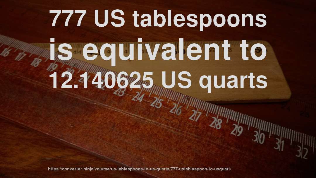 777 US tablespoons is equivalent to 12.140625 US quarts
