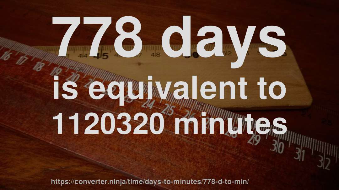 778 days is equivalent to 1120320 minutes