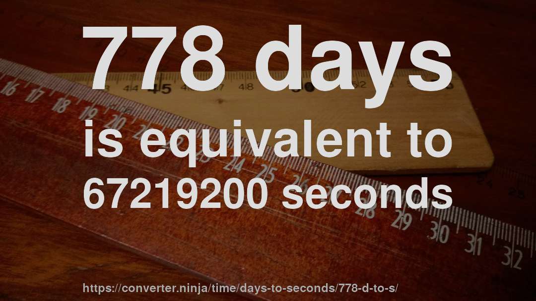778 days is equivalent to 67219200 seconds