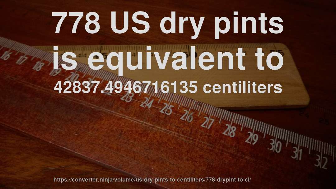 778 US dry pints is equivalent to 42837.4946716135 centiliters