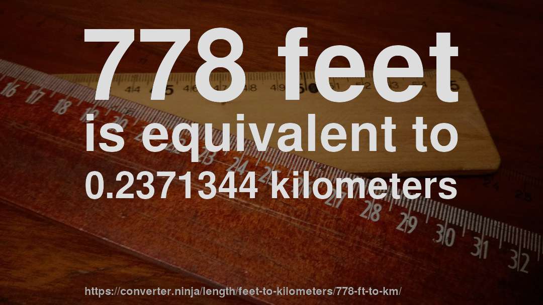778 feet is equivalent to 0.2371344 kilometers