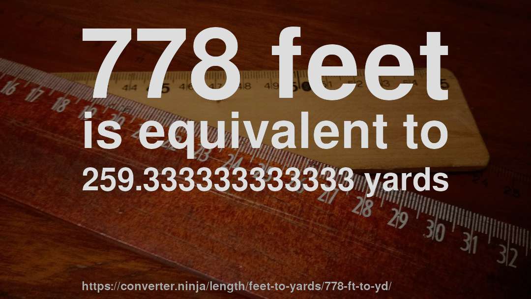 778 feet is equivalent to 259.333333333333 yards
