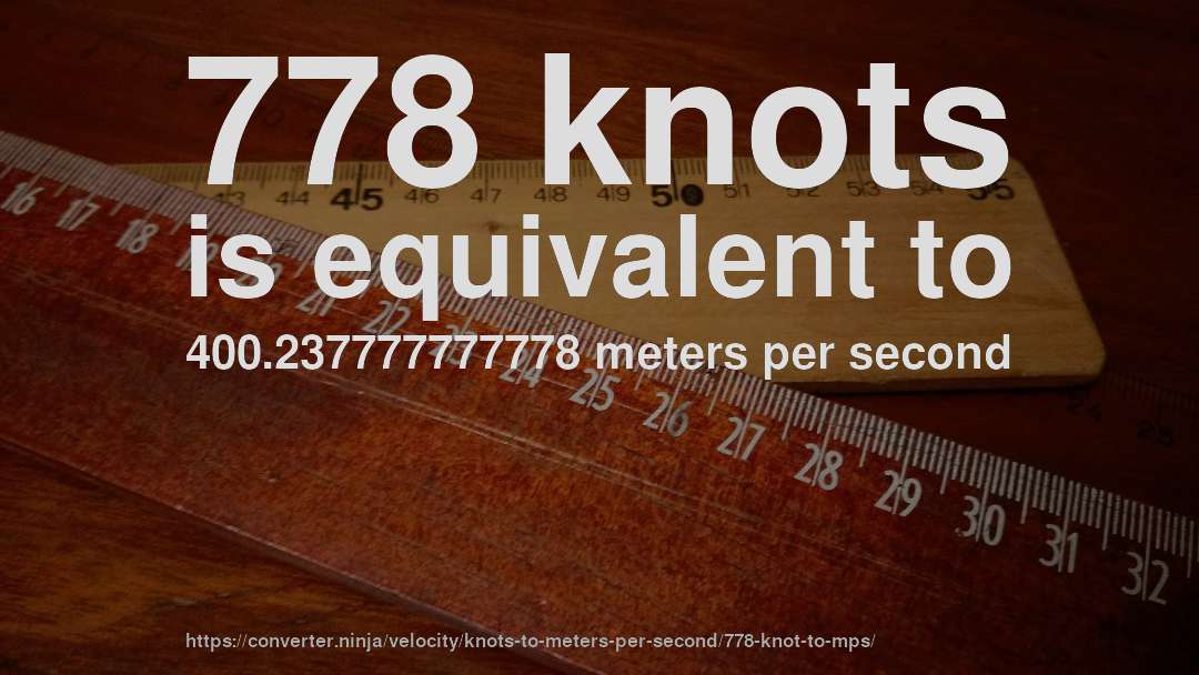 778 knots is equivalent to 400.237777777778 meters per second