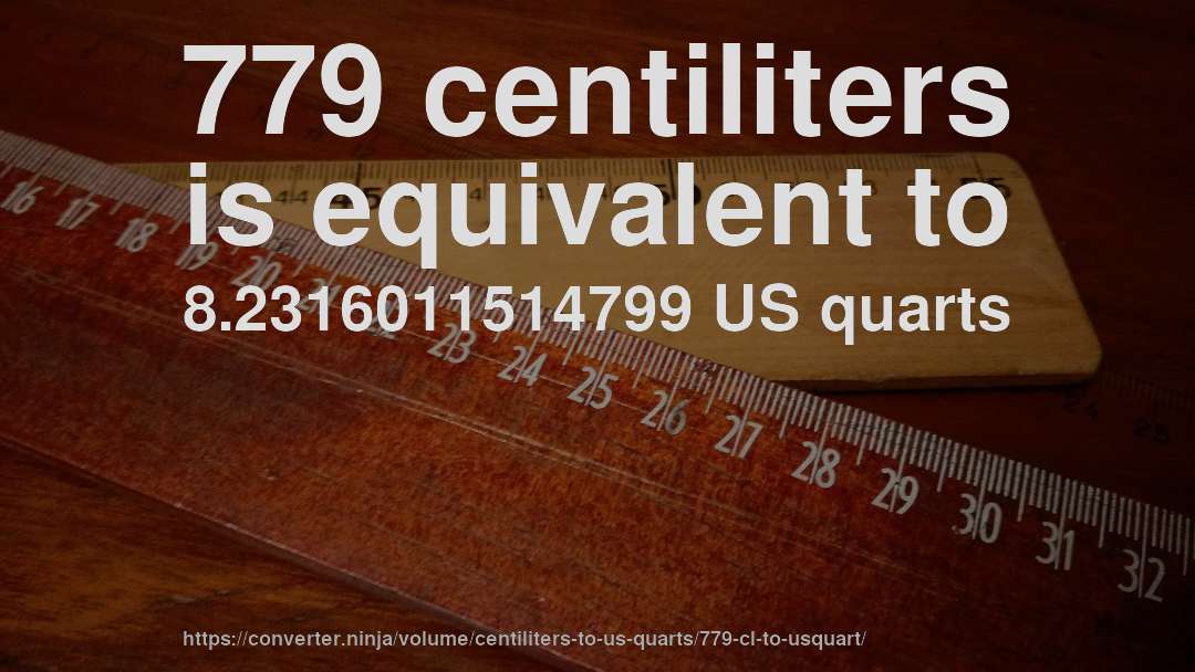 779 centiliters is equivalent to 8.2316011514799 US quarts