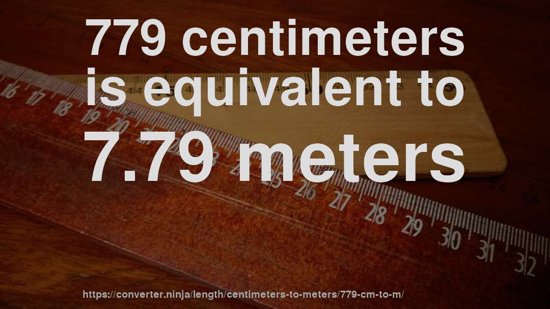 779 centimeters is equivalent to 7.79 meters