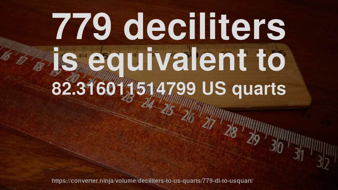 779 deciliters is equivalent to 82.316011514799 US quarts