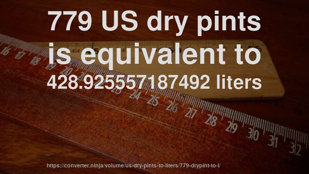 779 US dry pints is equivalent to 428.925557187492 liters