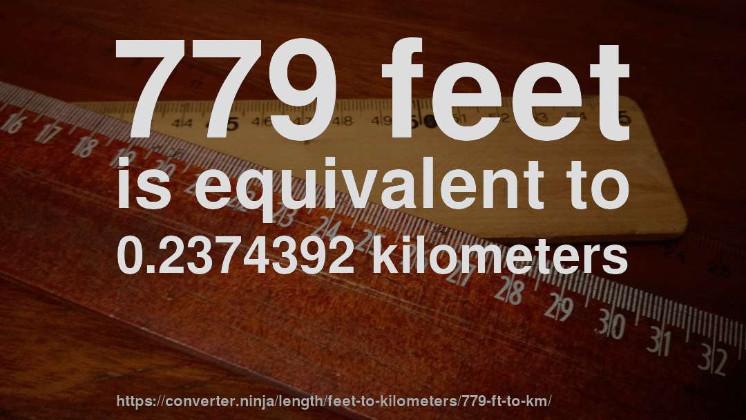 779 feet is equivalent to 0.2374392 kilometers