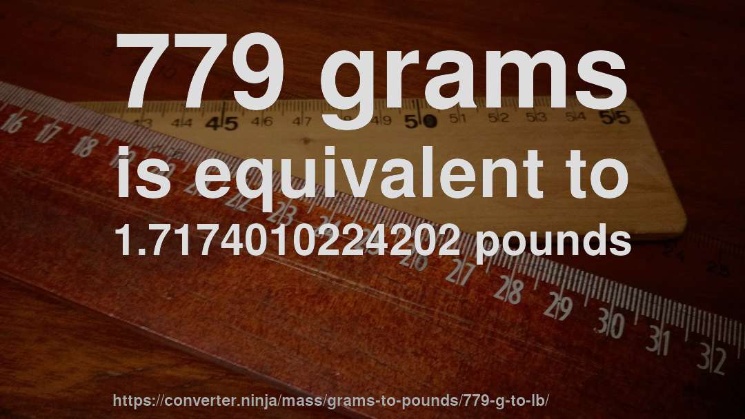 779 grams is equivalent to 1.7174010224202 pounds
