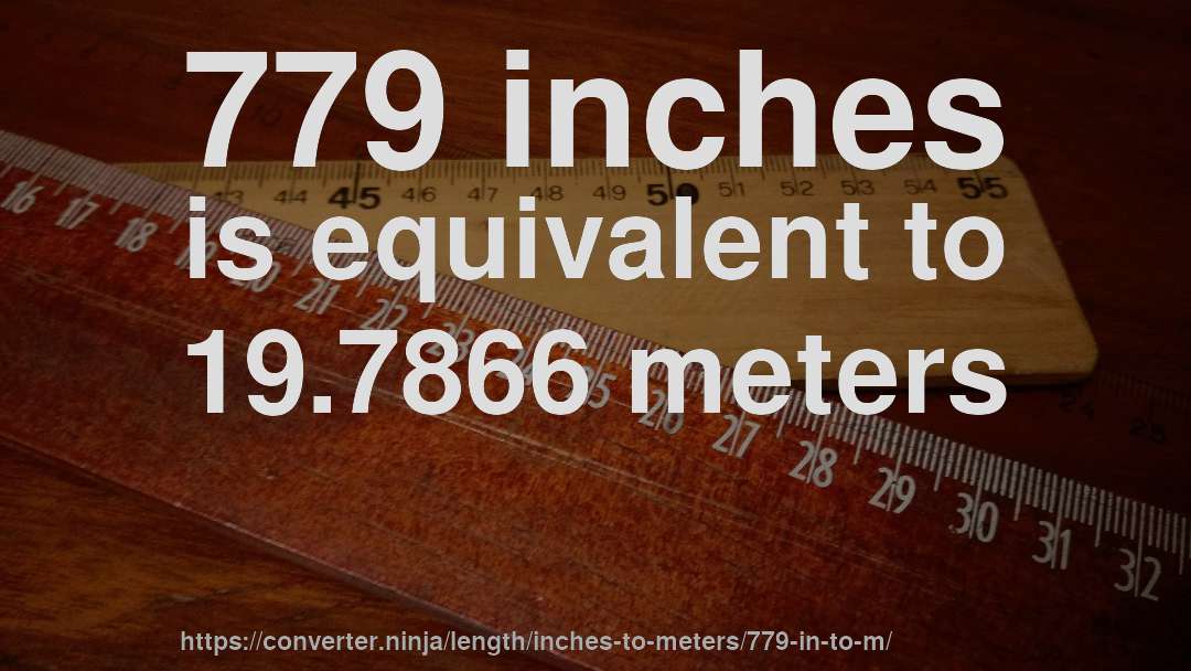 779 inches is equivalent to 19.7866 meters