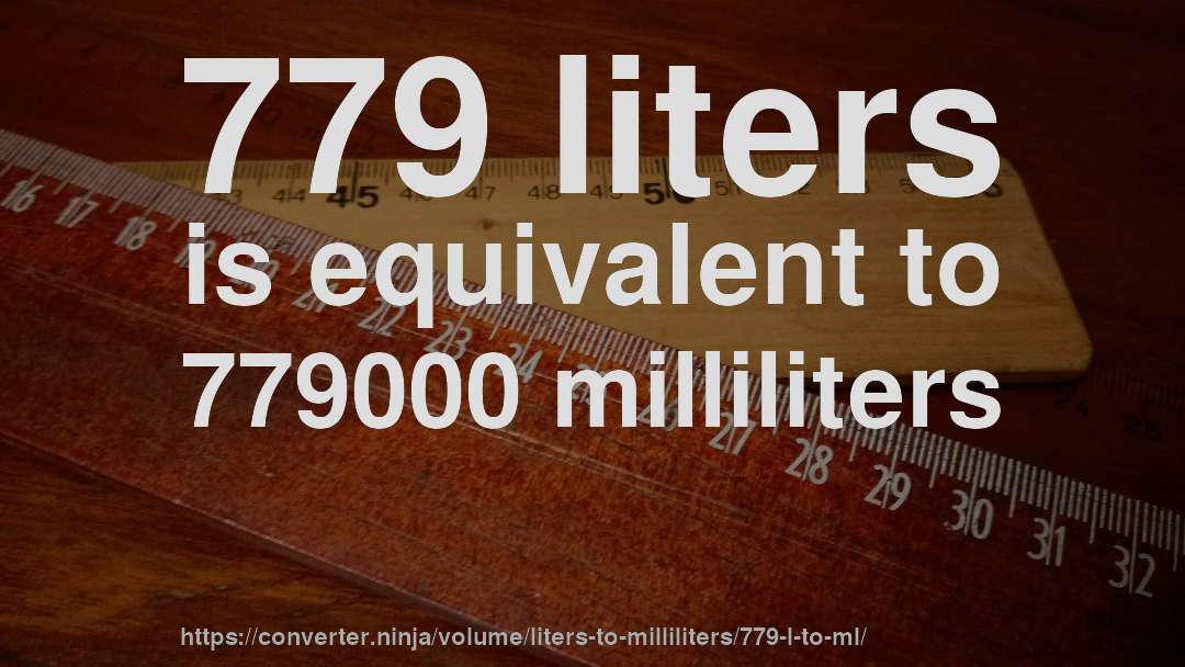 779 liters is equivalent to 779000 milliliters