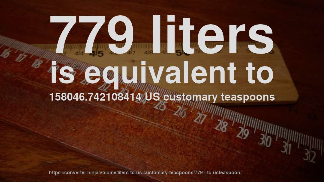 779 liters is equivalent to 158046.742108414 US customary teaspoons