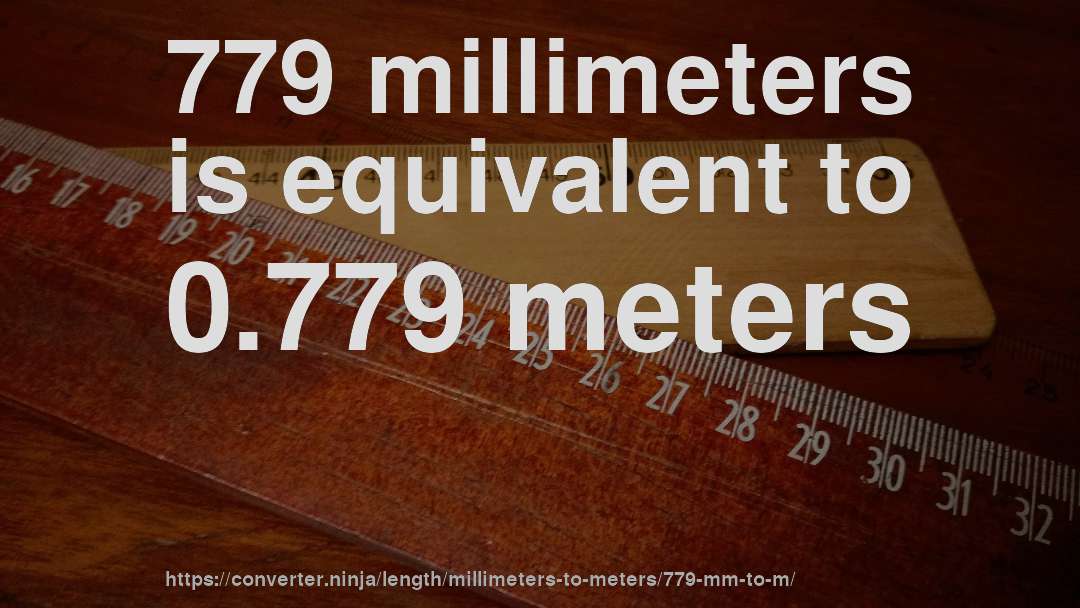 779 millimeters is equivalent to 0.779 meters