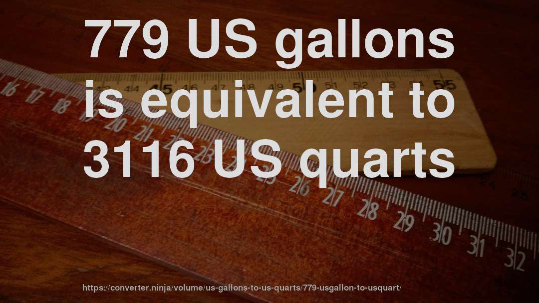 779 US gallons is equivalent to 3116 US quarts