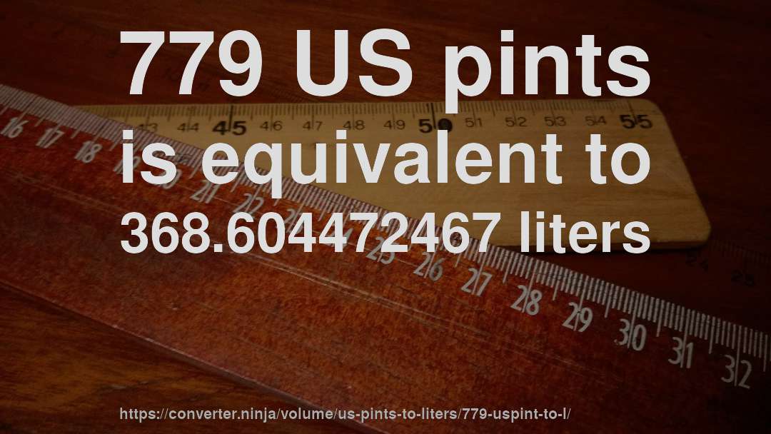 779 US pints is equivalent to 368.604472467 liters