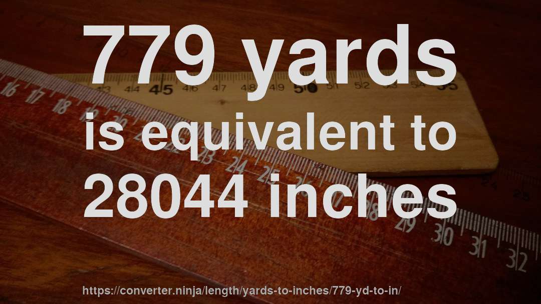 779 yards is equivalent to 28044 inches