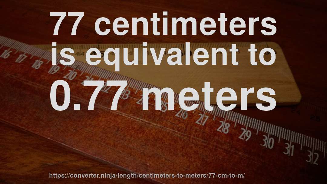 77 centimeters is equivalent to 0.77 meters