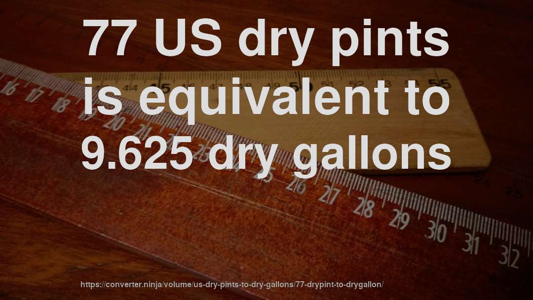 77 US dry pints is equivalent to 9.625 dry gallons