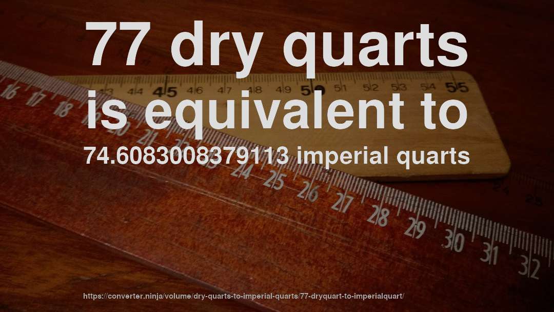 77 dry quarts is equivalent to 74.6083008379113 imperial quarts